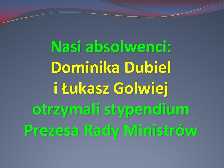 Nasi absolwenci: Dominika Dubiel i Łukasz Golwiej otrzymali stypendium Prezesa Rady Ministrów 