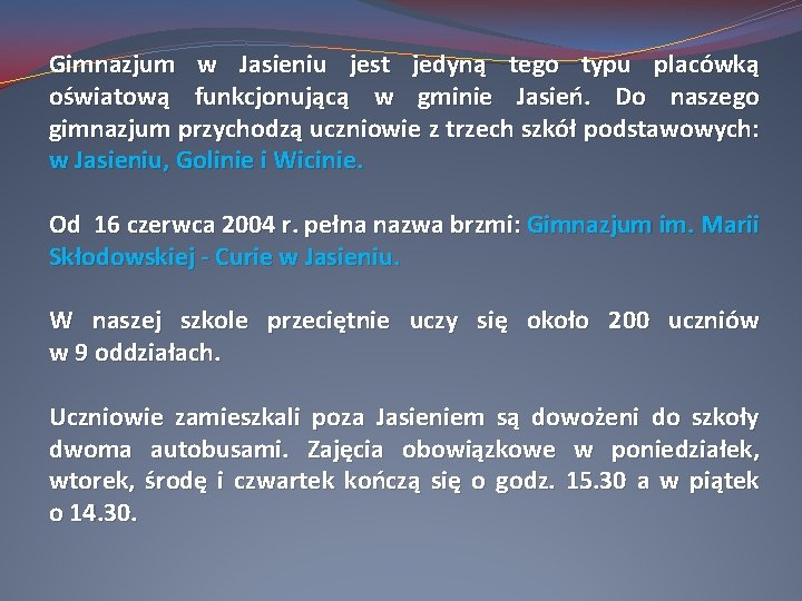  Gimnazjum w Jasieniu jest jedyną tego typu placówką oświatową funkcjonującą w gminie Jasień.