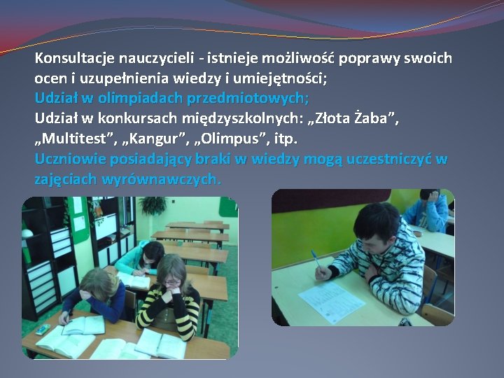 Konsultacje nauczycieli - istnieje możliwość poprawy swoich ocen i uzupełnienia wiedzy i umiejętności; Udział