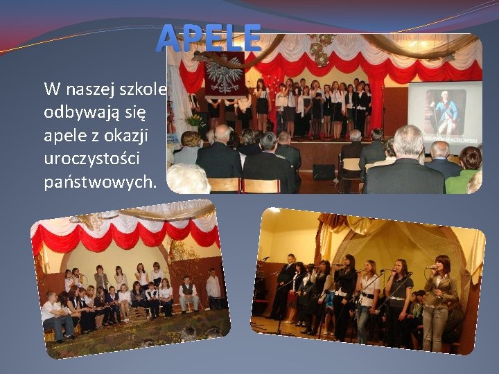 APELE W naszej szkole odbywają się apele z okazji uroczystości państwowych. APELE W naszej szkole odbywają się apele z okazji uroczystości państwowych.