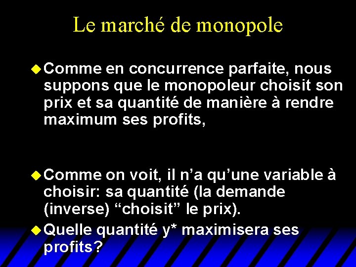 Le marché de monopole u Comme en concurrence parfaite, nous suppons que le monopoleur