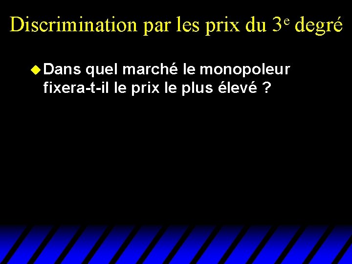 Discrimination par les prix du e 3 u Dans quel marché le monopoleur fixera-t-il