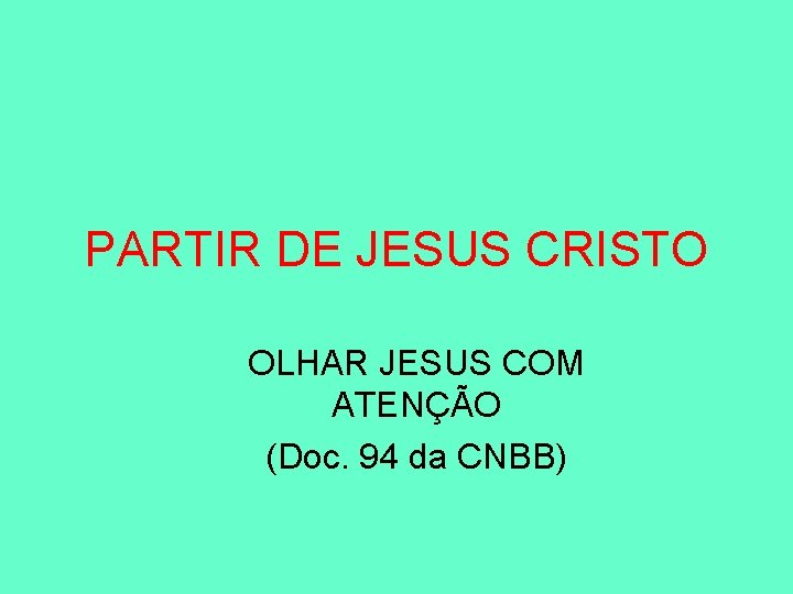 PARTIR DE JESUS CRISTO OLHAR JESUS COM ATENÇÃO (Doc. 94 da CNBB) 