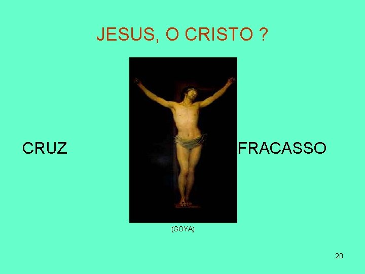 JESUS, O CRISTO ? CRUZ FRACASSO (GOYA) 20 