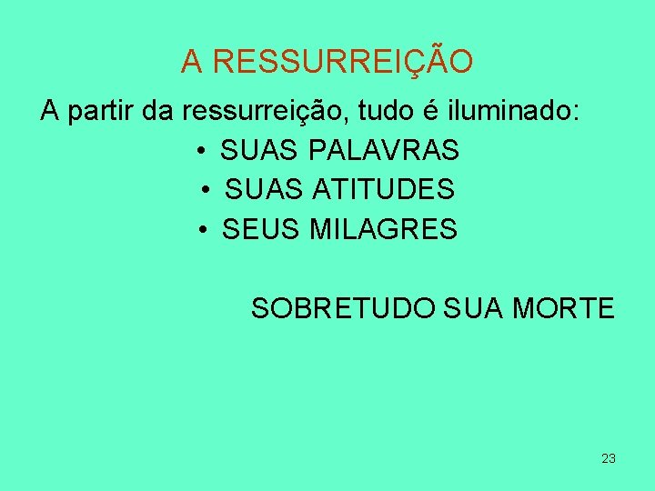 A RESSURREIÇÃO A partir da ressurreição, tudo é iluminado: • SUAS PALAVRAS • SUAS