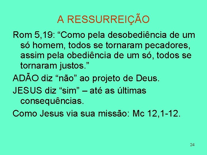 A RESSURREIÇÃO Rom 5, 19: “Como pela desobediência de um só homem, todos se