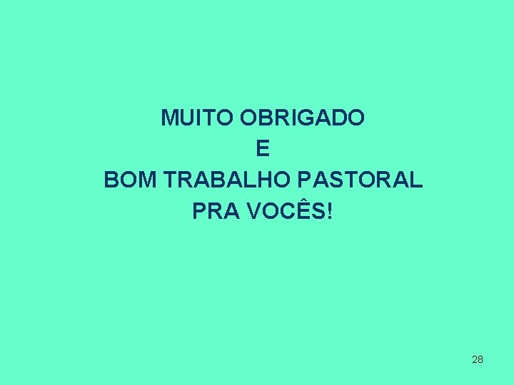 MUITO OBRIGADO E BOM TRABALHO PASTORAL PRA VOCÊS! 28 