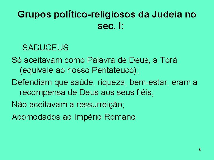 Grupos político-religiosos da Judeia no sec. I: SADUCEUS Só aceitavam como Palavra de Deus,