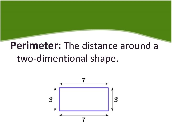 Perimeter: The distance around a two-dimentional shape. 