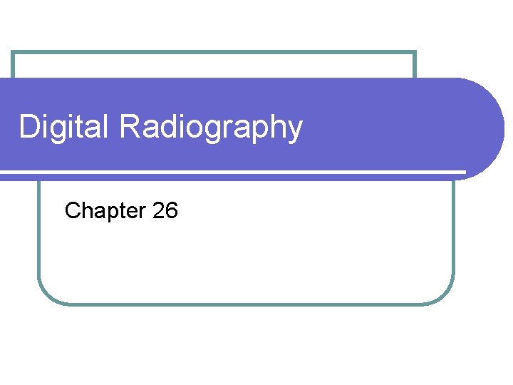 Digital Radiography Chapter 26 
