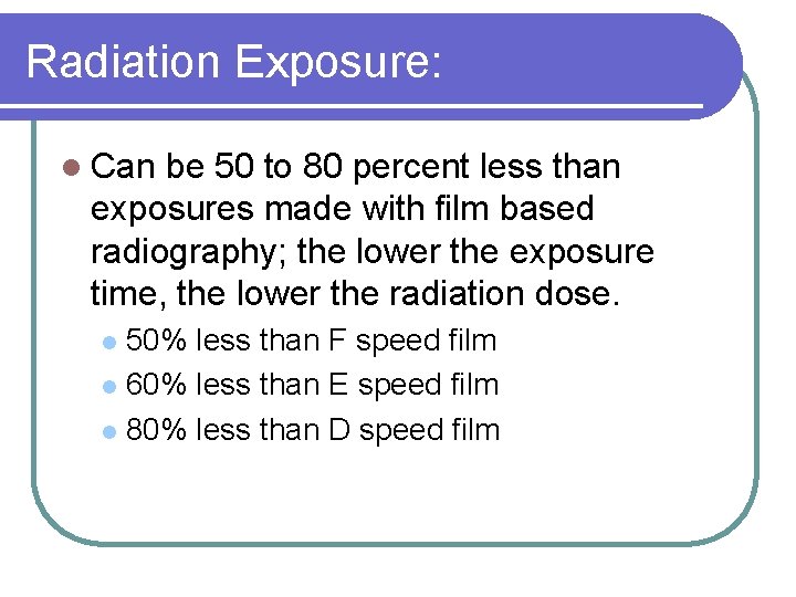 Radiation Exposure: l Can be 50 to 80 percent less than exposures made with