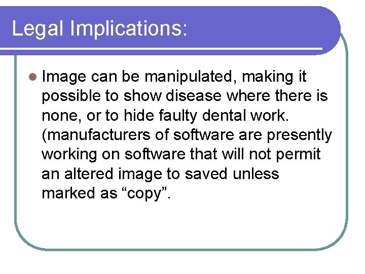 Legal Implications: l Image can be manipulated, making it possible to show disease where