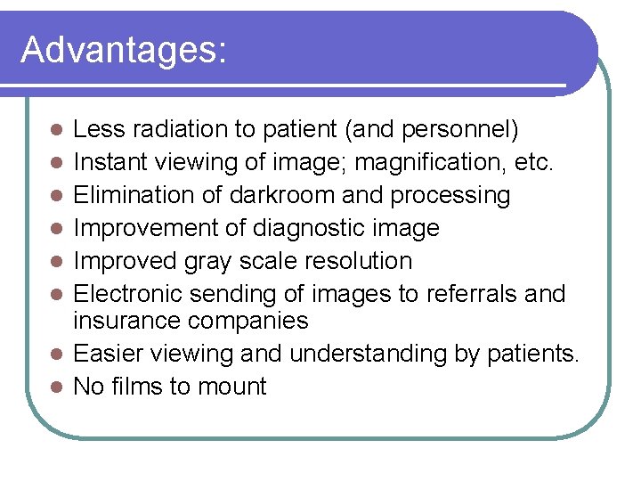 Advantages: l l l l Less radiation to patient (and personnel) Instant viewing of