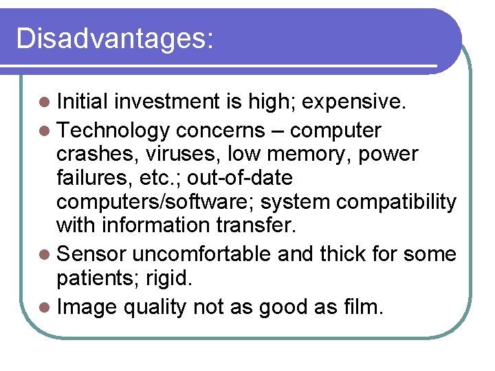 Disadvantages: l Initial investment is high; expensive. l Technology concerns – computer crashes, viruses,