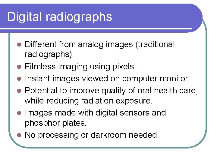 Digital radiographs l l l Different from analog images (traditional radiographs). Filmless imaging using