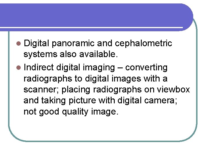 l Digital panoramic and cephalometric systems also available. l Indirect digital imaging – converting