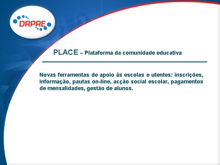 PLACE – Plataforma da comunidade educativa Novas ferramentas de apoio às escolas e utentes: