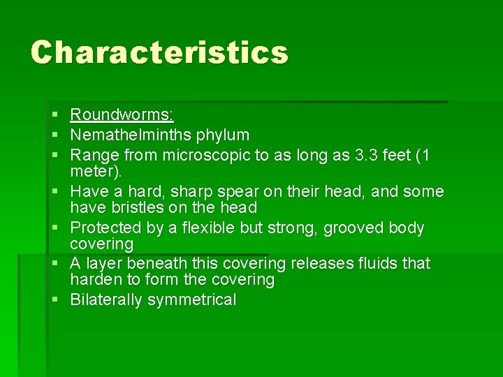 Characteristics § Roundworms: § Nemathelminths phylum § Range from microscopic to as long as