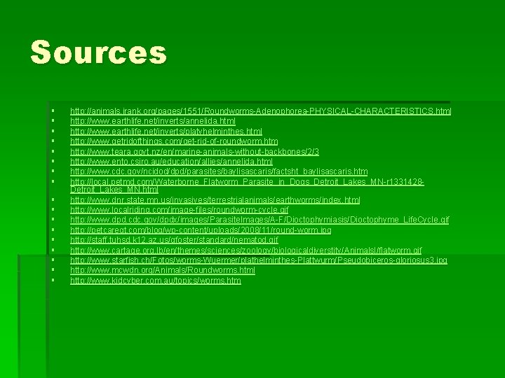 Sources § § § § § http: //animals. jrank. org/pages/1551/Roundworms-Adenophorea-PHYSICAL-CHARACTERISTICS. html http: //www. earthlife.
