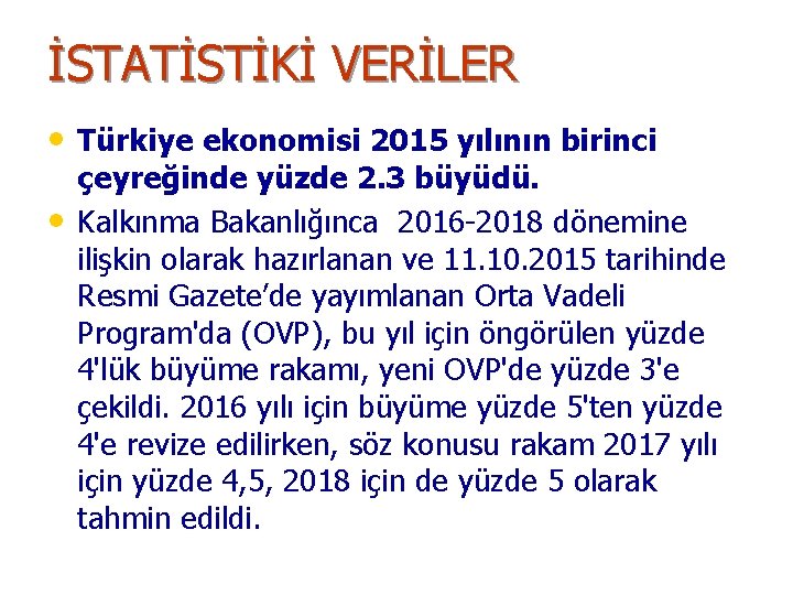 İSTATİSTİKİ VERİLER • Türkiye ekonomisi 2015 yılının birinci • çeyreğinde yüzde 2. 3 büyüdü.