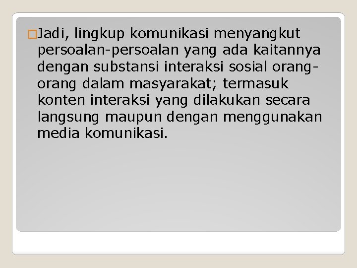 �Jadi, lingkup komunikasi menyangkut persoalan-persoalan yang ada kaitannya dengan substansi interaksi sosial orang dalam