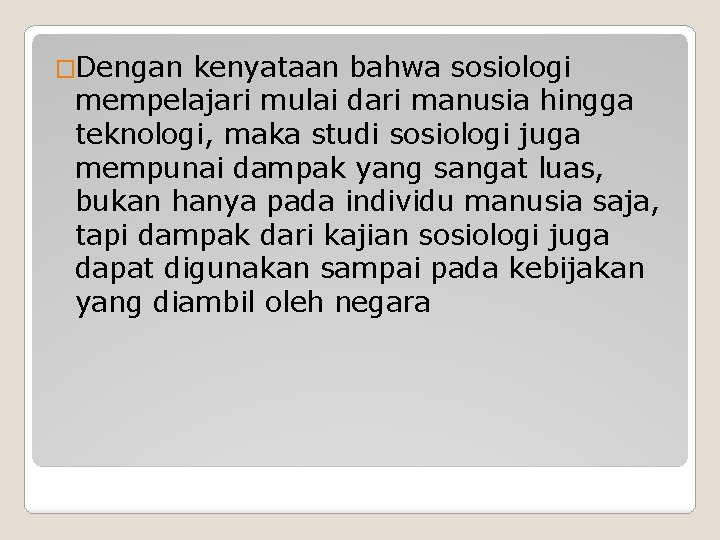 �Dengan kenyataan bahwa sosiologi mempelajari mulai dari manusia hingga teknologi, maka studi sosiologi juga
