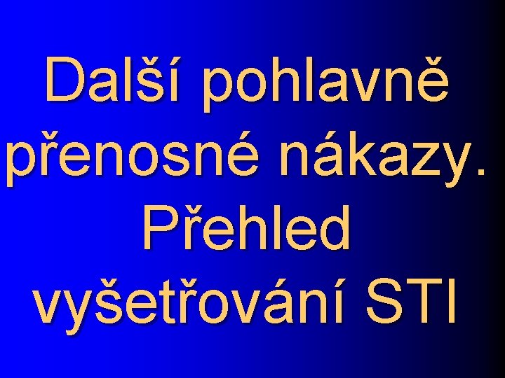 Další pohlavně přenosné nákazy. Přehled vyšetřování STI 