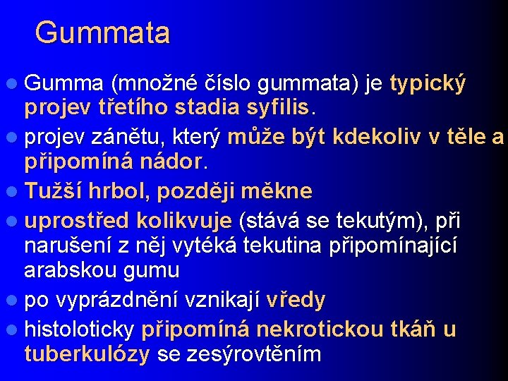 Gummata l Gumma (množné číslo gummata) je typický projev třetího stadia syfilis. l projev
