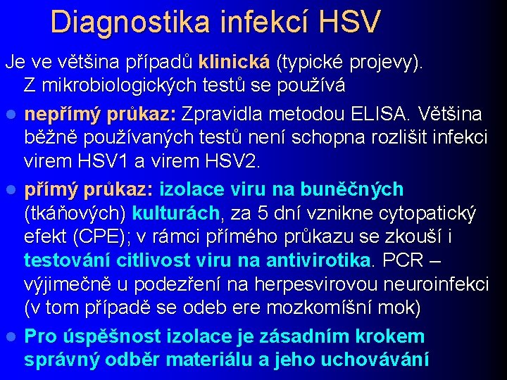 Diagnostika infekcí HSV Je ve většina případů klinická (typické projevy). Z mikrobiologických testů se