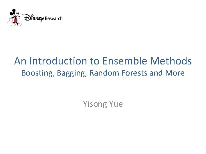 An Introduction to Ensemble Methods Boosting, Bagging, Random Forests and More Yisong Yue 