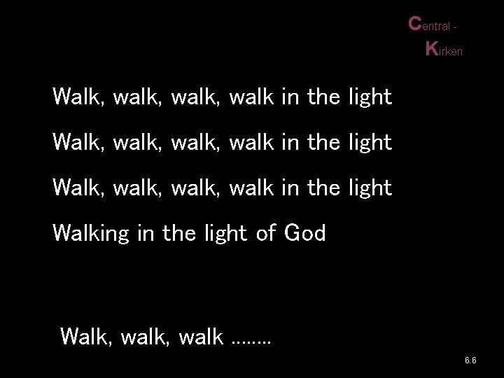 Central Kirken Walk, walk, walk in the light Walk, walk, walk in the light