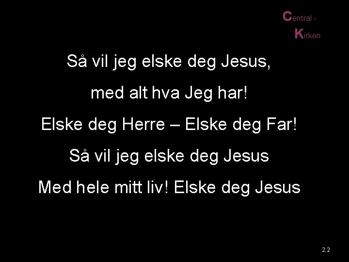 Central Kirken Så vil jeg elske deg Jesus, med alt hva Jeg har! Elske