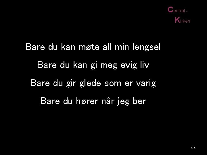 Central Kirken Bare du kan møte all min lengsel Bare du kan gi meg Central Kirken Bare du kan møte all min lengsel Bare du kan gi meg