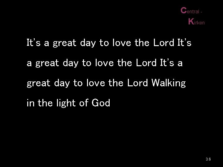 Central Kirken It's a great day to love the Lord Walking in the light