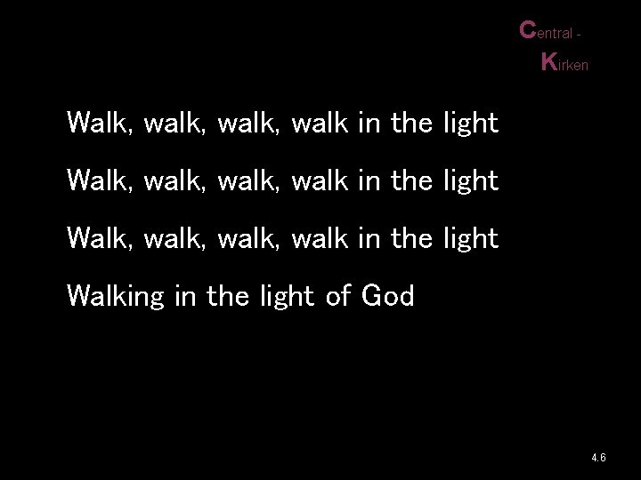 Central Kirken Walk, walk, walk in the light Walk, walk, walk in the light