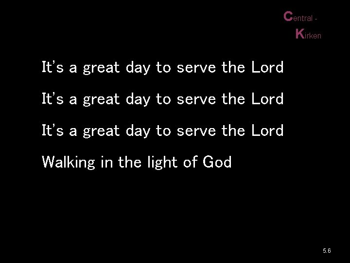 Central Kirken It's a great day to serve the Lord Walking in the light