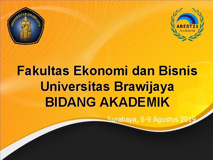 Fakultas Ekonomi dan Bisnis Universitas Brawijaya BIDANG AKADEMIK Surabaya, 8 -9 Agustus 2019 