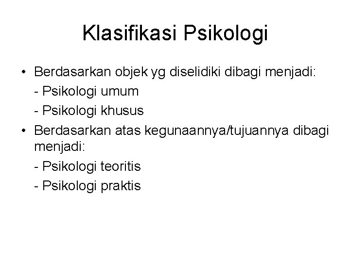 Klasifikasi Psikologi • Berdasarkan objek yg diselidiki dibagi menjadi: - Psikologi umum - Psikologi