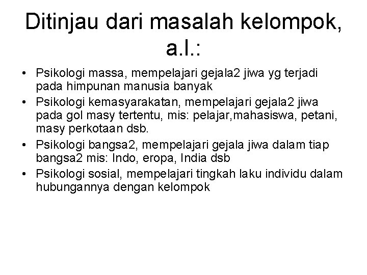 Ditinjau dari masalah kelompok, a. l. : • Psikologi massa, mempelajari gejala 2 jiwa