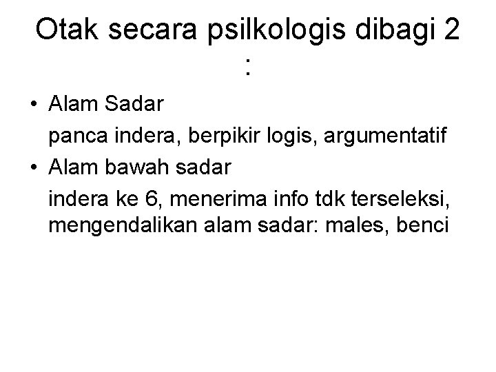 Otak secara psilkologis dibagi 2 : • Alam Sadar panca indera, berpikir logis, argumentatif