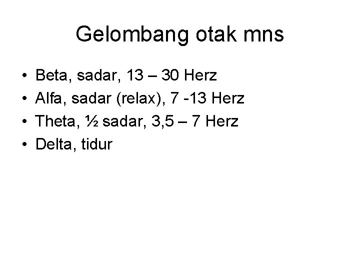 Gelombang otak mns • • Beta, sadar, 13 – 30 Herz Alfa, sadar (relax),