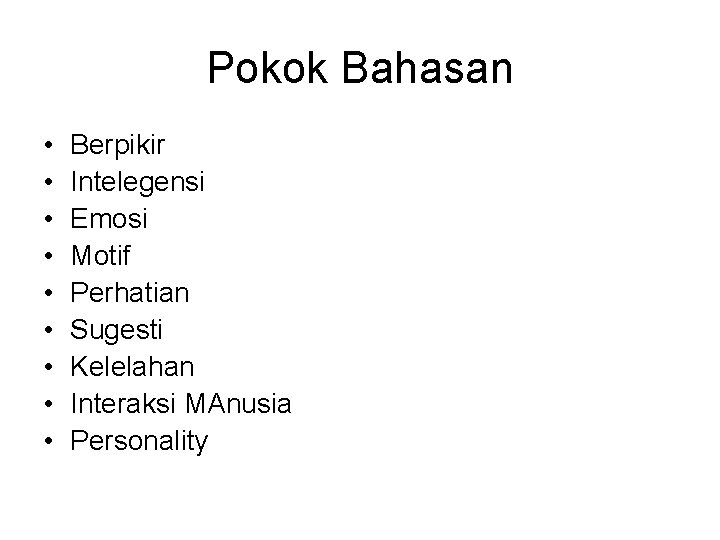 Pokok Bahasan • • • Berpikir Intelegensi Emosi Motif Perhatian Sugesti Kelelahan Interaksi MAnusia