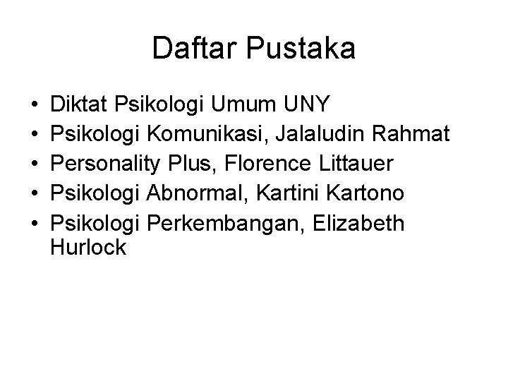 Daftar Pustaka • • • Diktat Psikologi Umum UNY Psikologi Komunikasi, Jalaludin Rahmat Personality