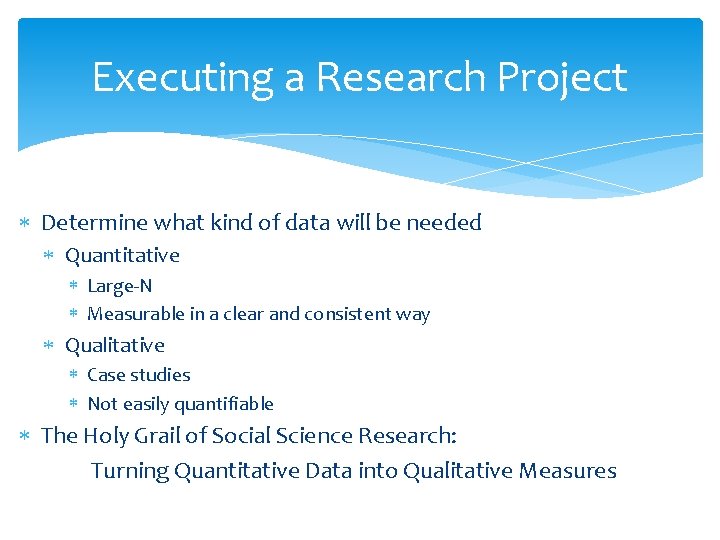 Executing a Research Project Determine what kind of data will be needed Quantitative Large-N