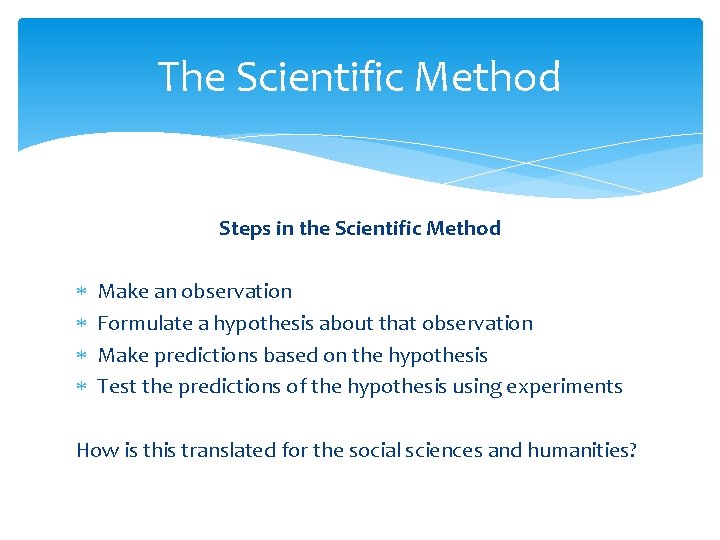 The Scientific Method Steps in the Scientific Method Make an observation Formulate a hypothesis