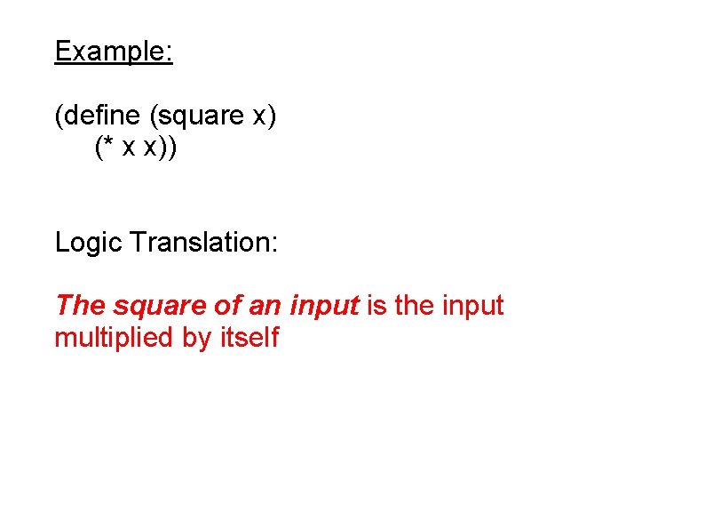 Example: (define (square x) (* x x)) Logic Translation: The square of an input