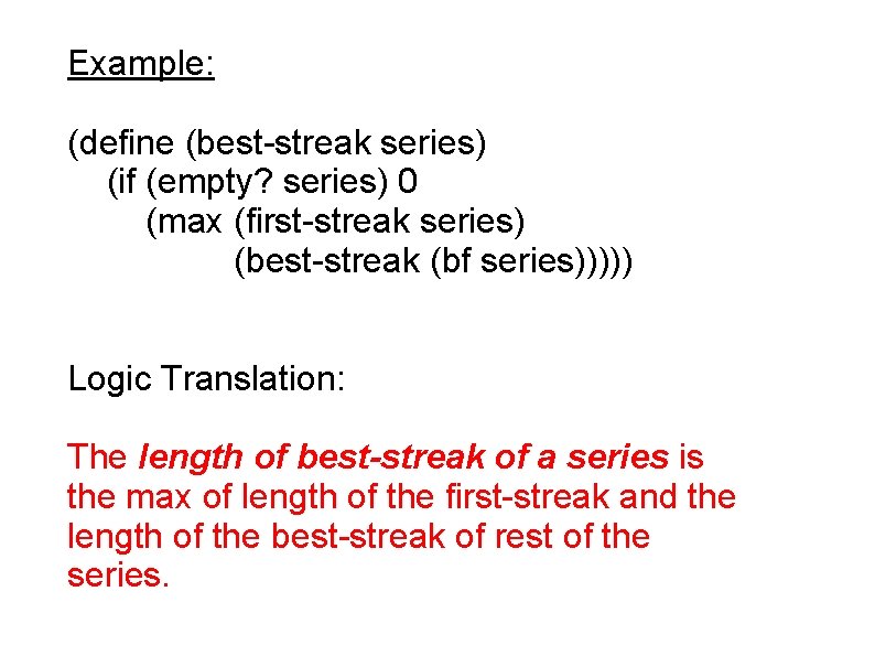 Example: (define (best-streak series) (if (empty? series) 0 (max (first-streak series) (best-streak (bf series)))))