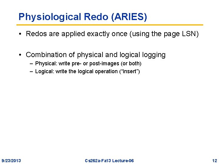 Physiological Redo (ARIES) • Redos are applied exactly once (using the page LSN) •