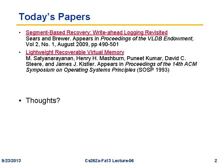 Today’s Papers • Segment-Based Recovery: Write-ahead Logging Revisited Sears and Brewer. Appears in Proceedings