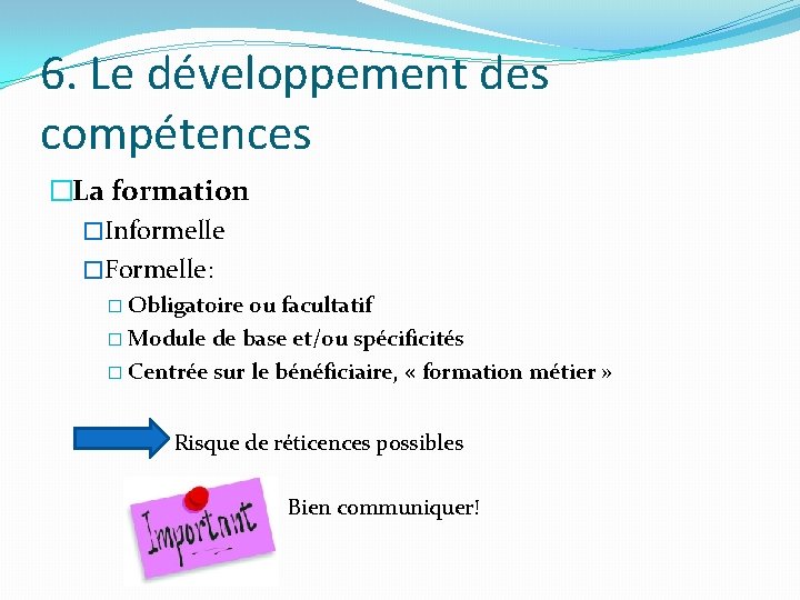 6. Le développement des compétences �La formation �Informelle �Formelle: � Obligatoire ou facultatif �
